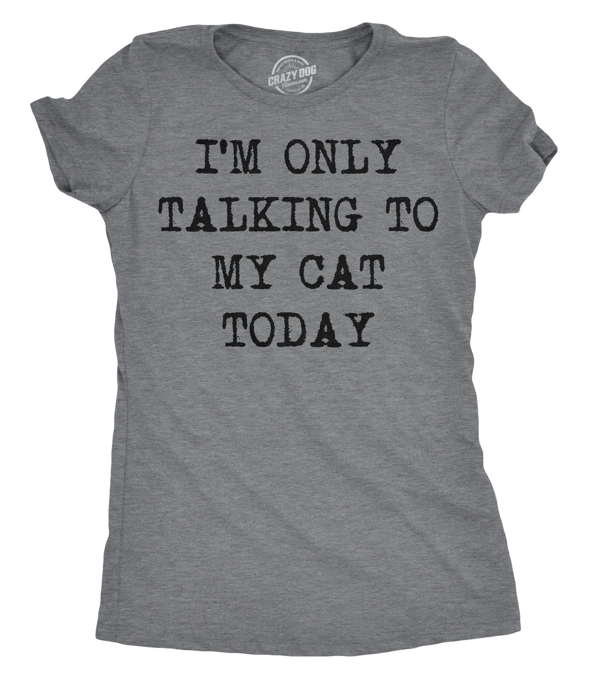 I'm Only Talking To My Cat Today Women's Tshirt  -  Crazy Dog T-Shirts