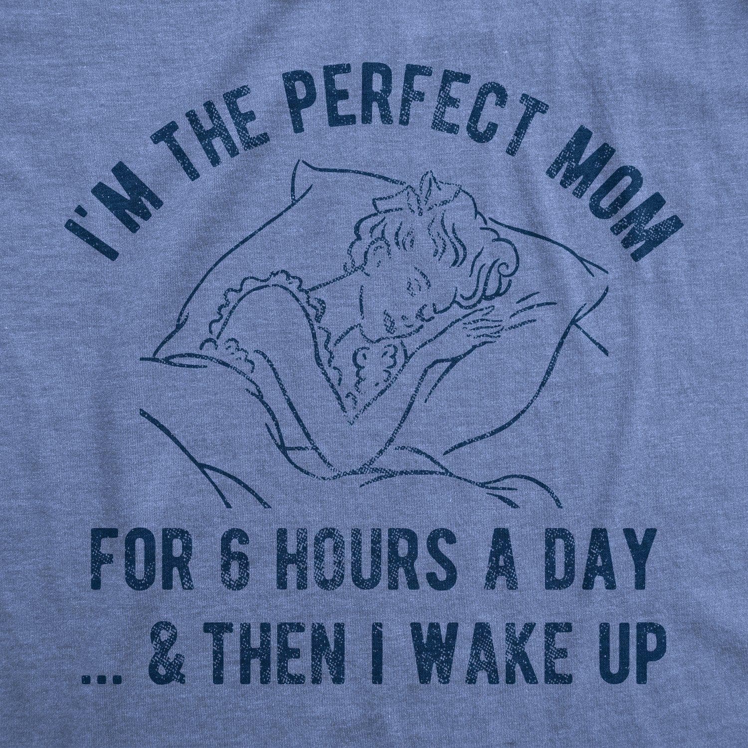 I'm The Perfect Mom For 6 Hours A Day And Then I Wake Up Women's Tshirt - Crazy Dog T-Shirts