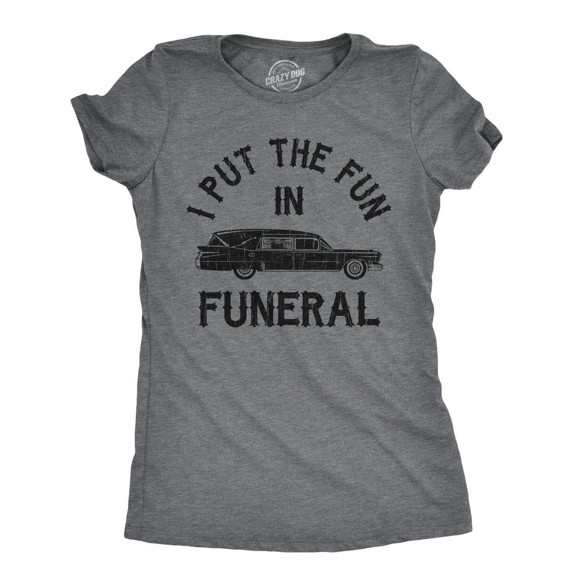 I Put The Fun In Funeral Women&#39;s Tshirt  -  Crazy Dog T-Shirts