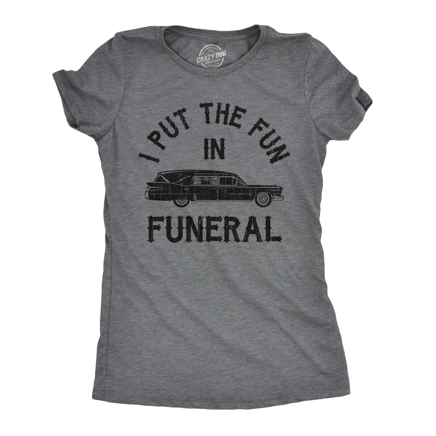 I Put The Fun In Funeral Women's Tshirt  -  Crazy Dog T-Shirts