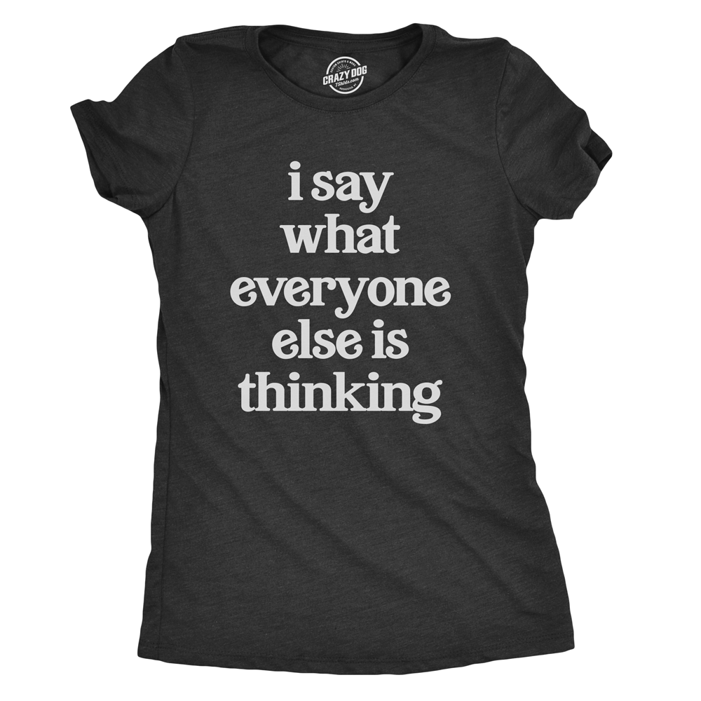 I Say What Everyone Else Is Thinking Women&#39;s Tshirt  -  Crazy Dog T-Shirts