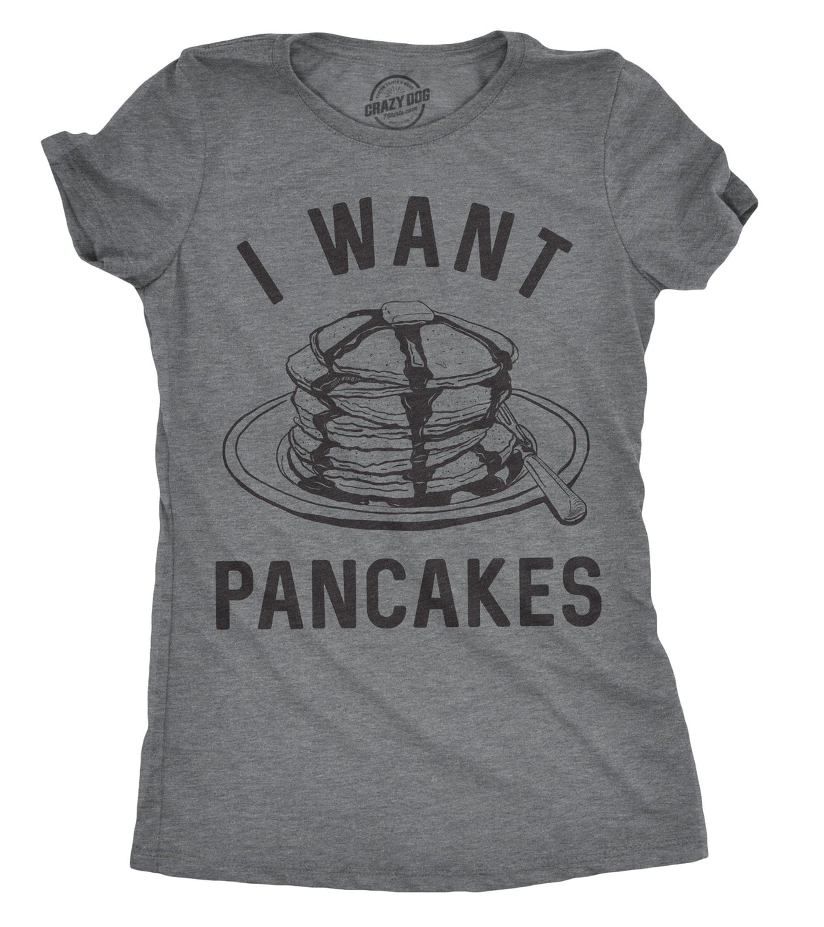 I Want Pancakes Women&#39;s Tshirt  -  Crazy Dog T-Shirts