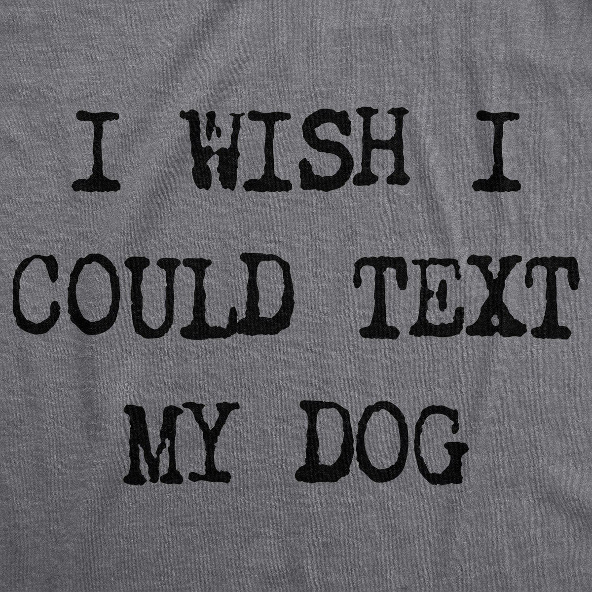 I Wish I Could Text My Dog Women&#39;s Tshirt  -  Crazy Dog T-Shirts