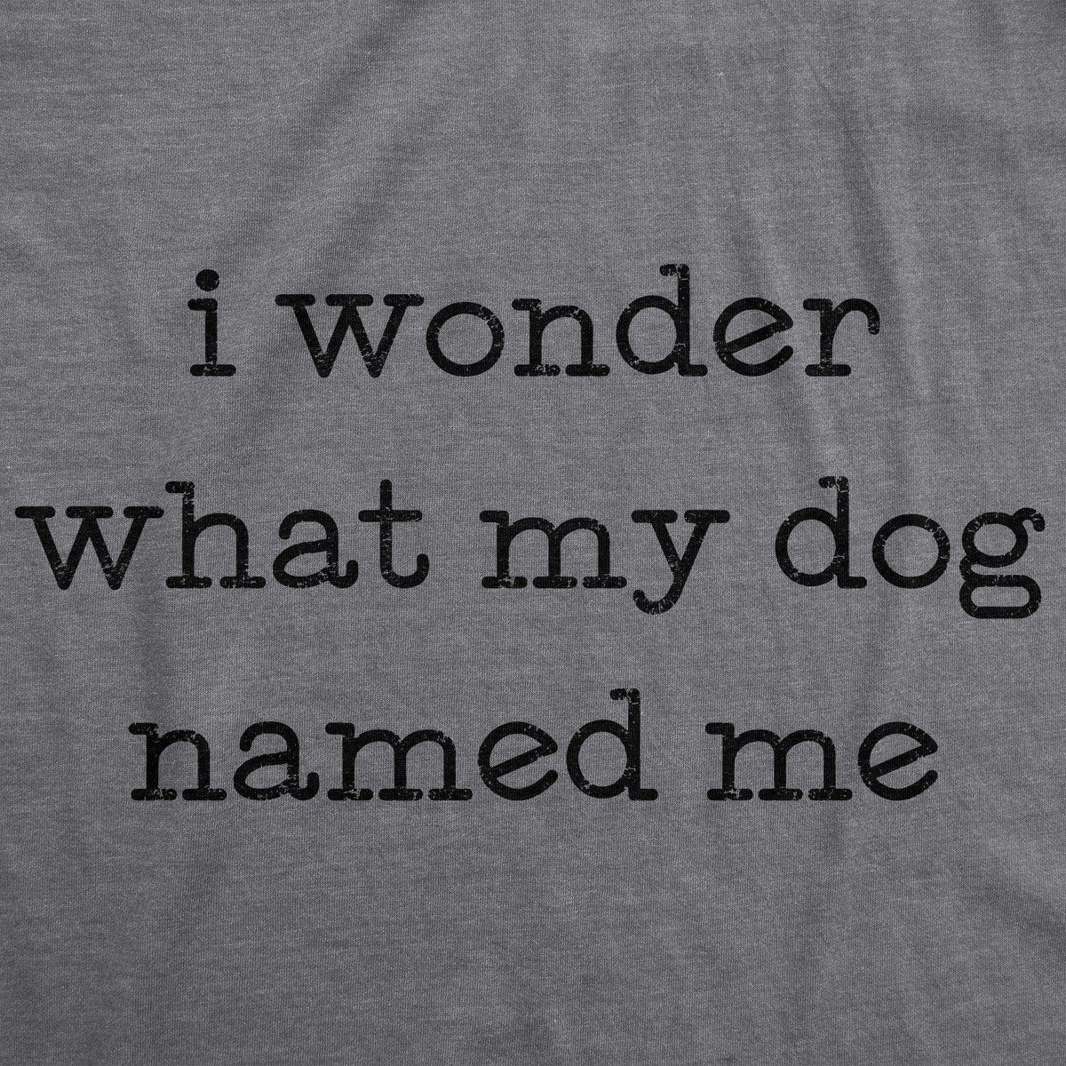 I Wonder What My Dog Named Me Women&#39;s Tshirt - Crazy Dog T-Shirts