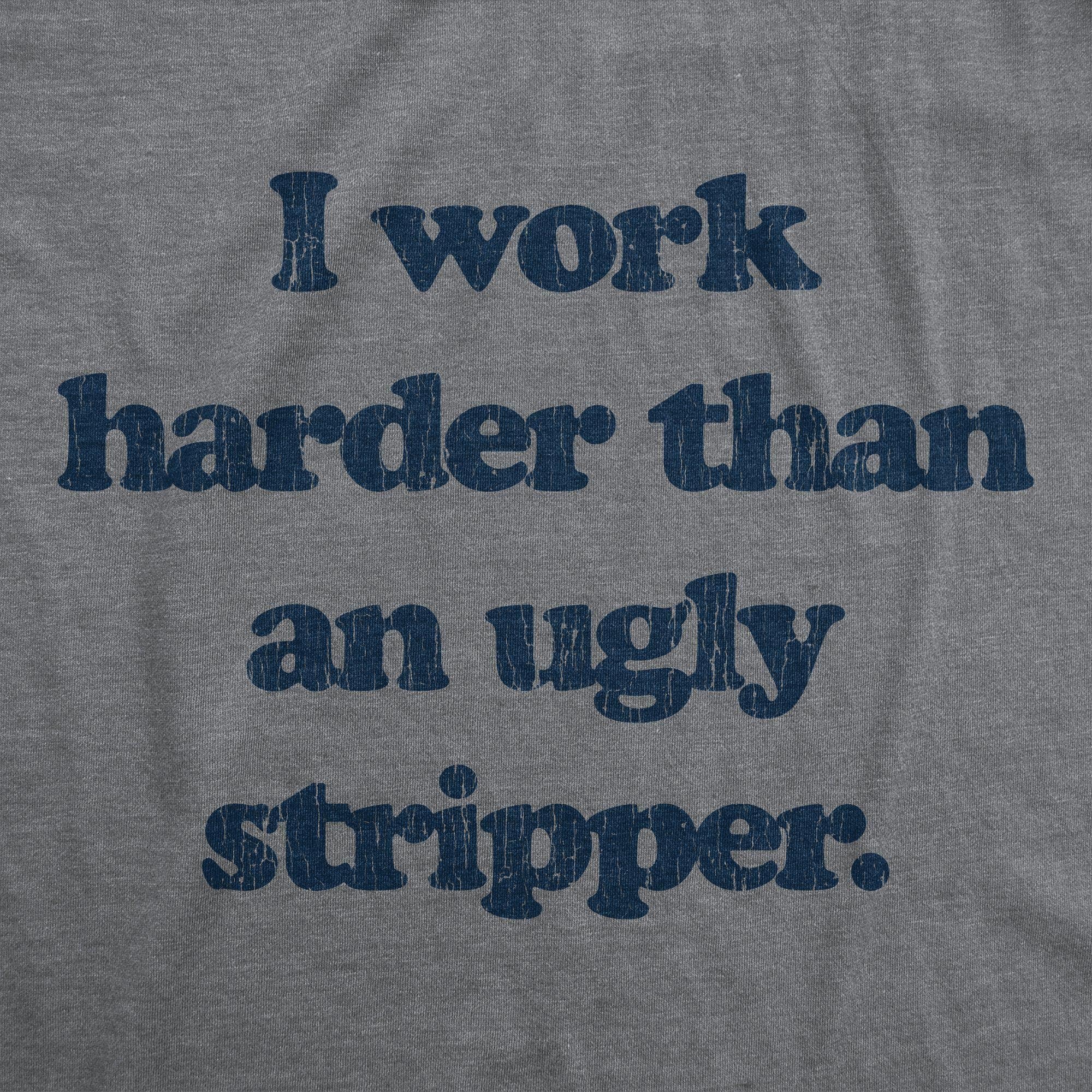 I Work Harder Than An Ugly Stripper Women's Tshirt - Crazy Dog T-Shirts