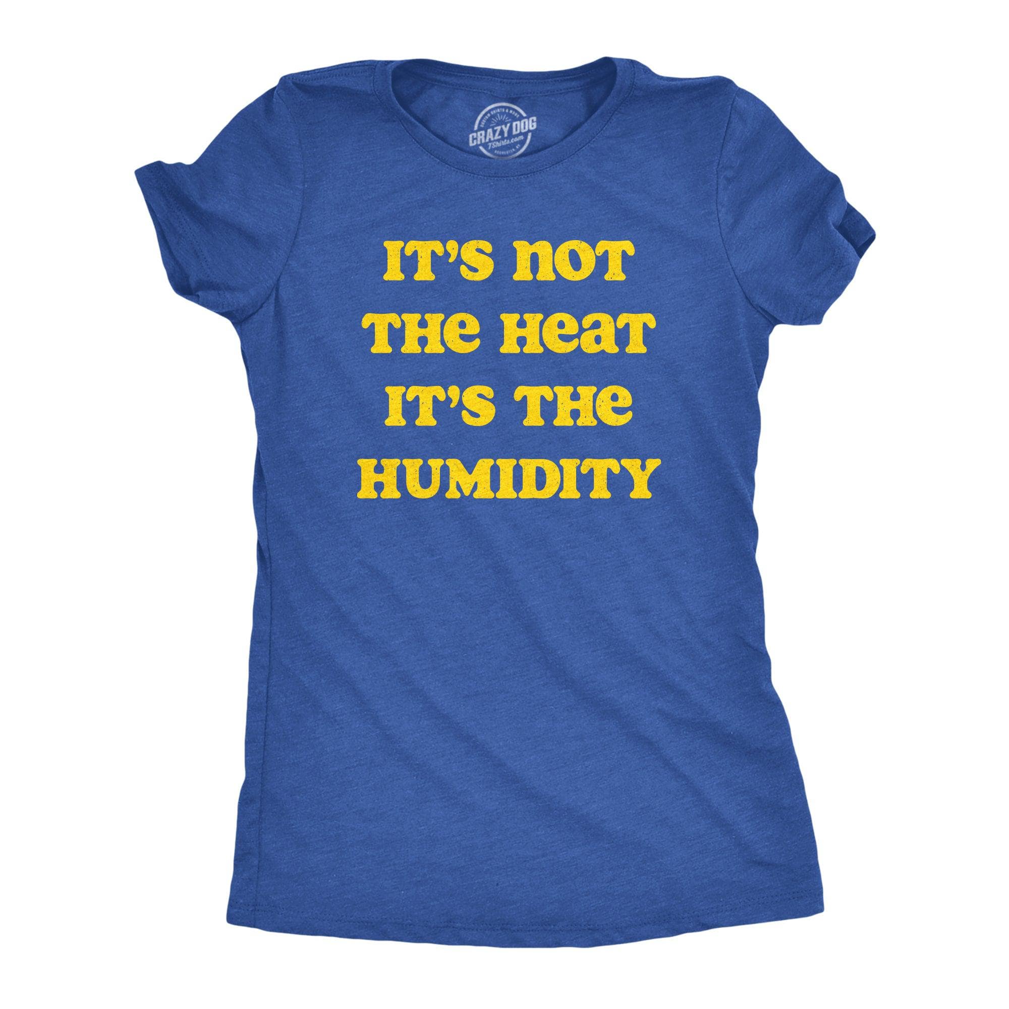 Its Not The Heat it’s the Humidity Women's Tshirt  -  Crazy Dog T-Shirts