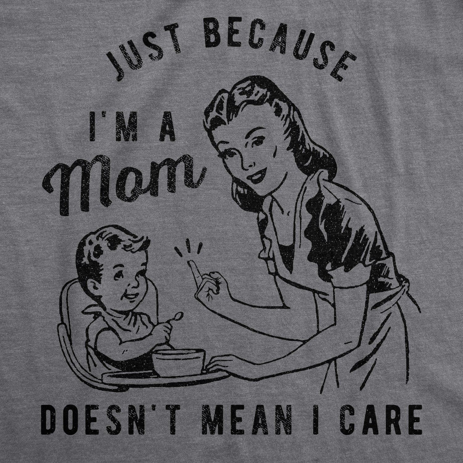 Just Because I'm A Mom Doesn't Mean I Care Women's Tshirt - Crazy Dog T-Shirts