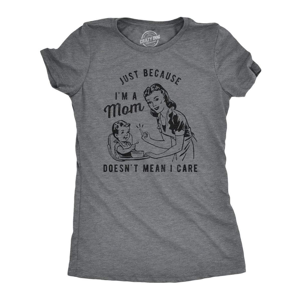 Just Because I&#39;m A Mom Doesn&#39;t Mean I Care Women&#39;s Tshirt - Crazy Dog T-Shirts