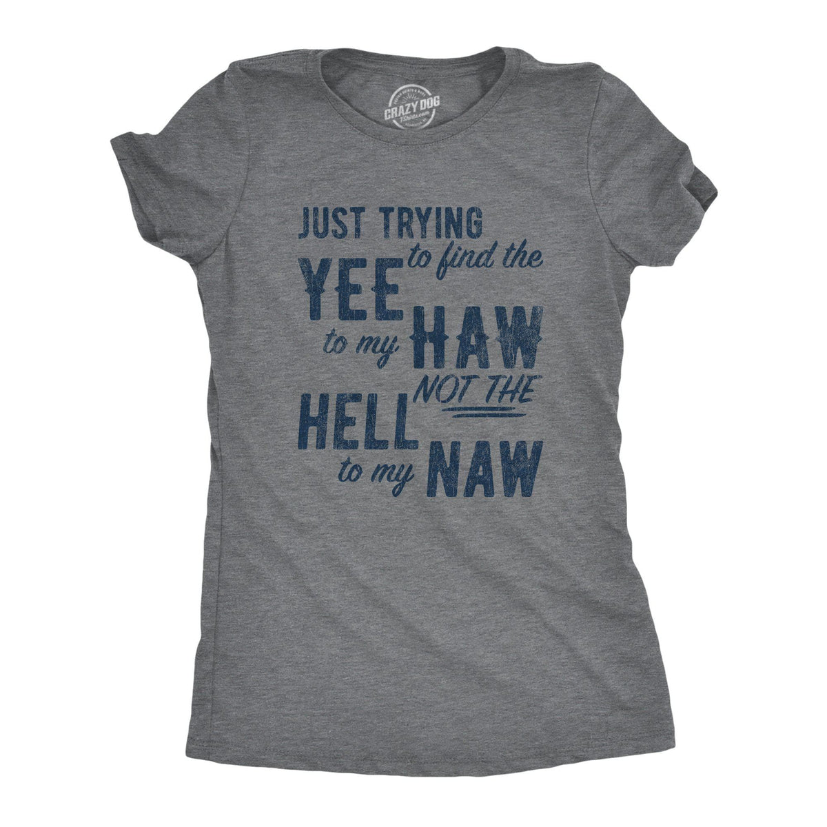 Just Trying To Find The Yee To My Haw Not The Hell To My Naw Women&#39;s Tshirt - Crazy Dog T-Shirts