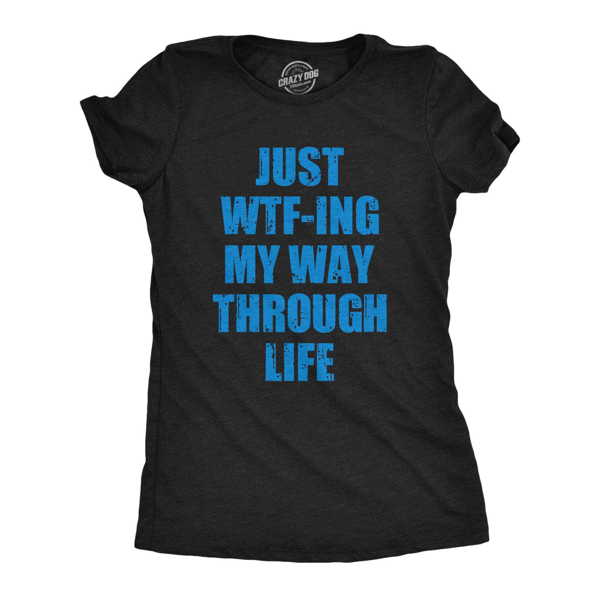 Just WTFing My Way Through Life Women's Tshirt  -  Crazy Dog T-Shirts