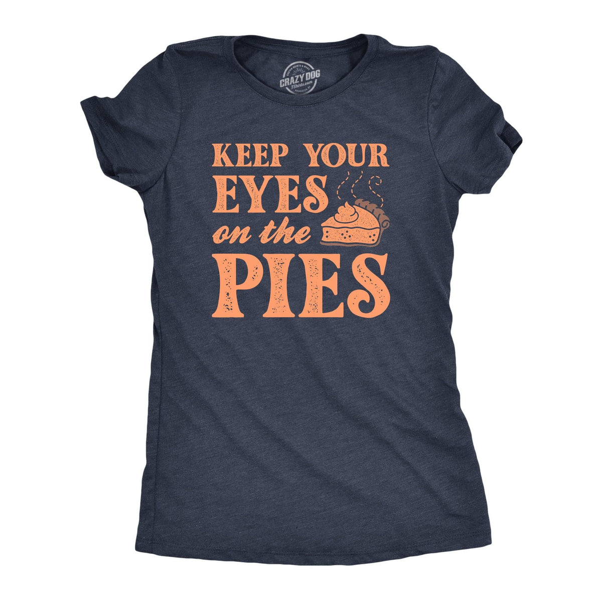 Keep Your Eyes On The Pies Women&#39;s Tshirt  -  Crazy Dog T-Shirts