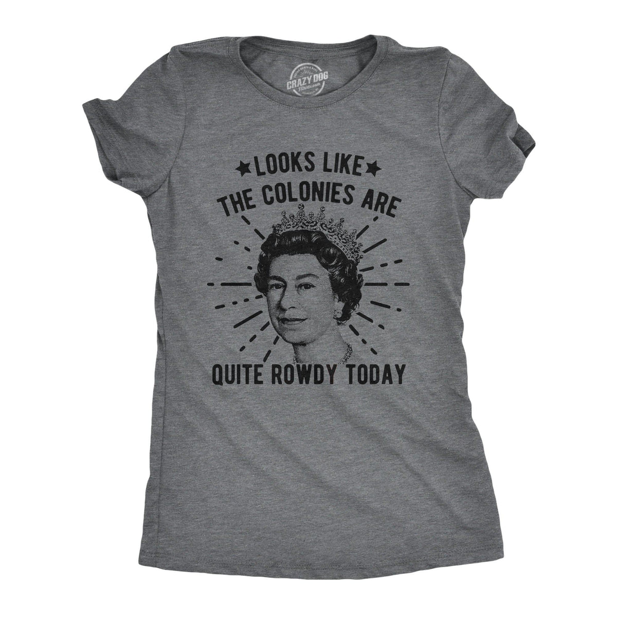 Looks Like The Colonies Are Quite Rowdy Today Women&#39;s Tshirt - Crazy Dog T-Shirts