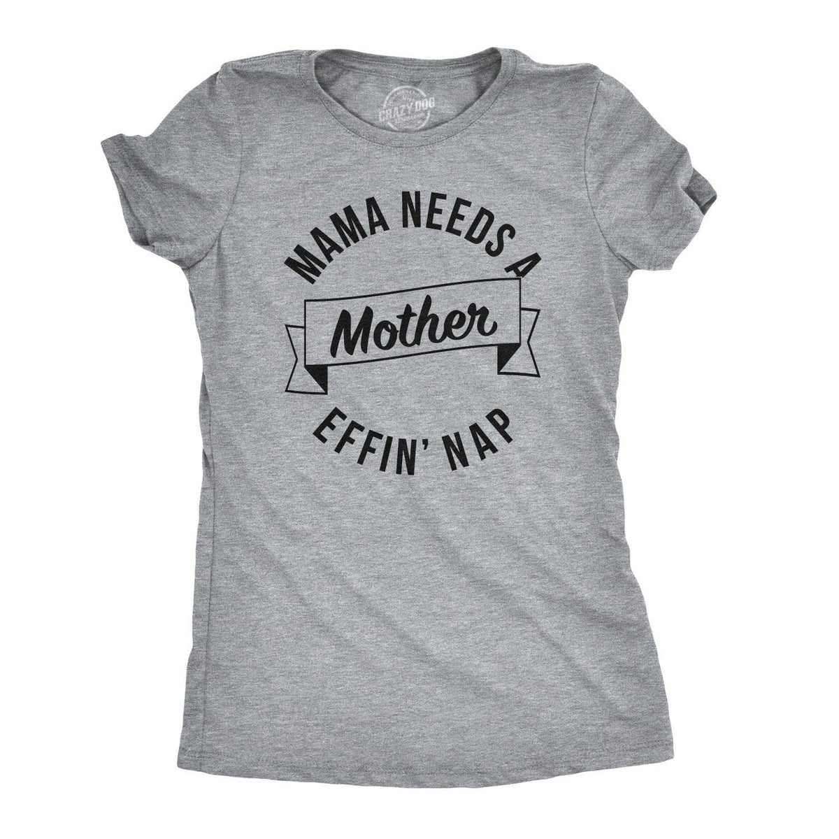 Mama Needs A Mother Effin Nap Women&#39;s Tshirt  -  Crazy Dog T-Shirts
