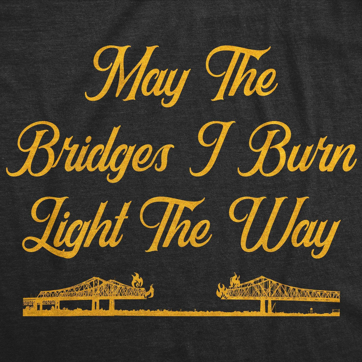 May The Bridges I Burn Light The Way Women&#39;s Tshirt - Crazy Dog T-Shirts