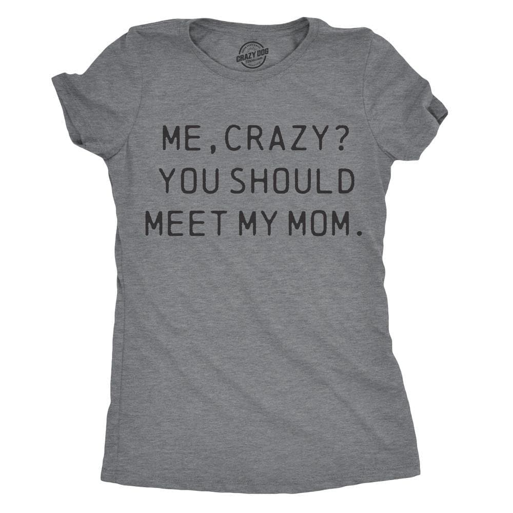 Me, Crazy? You Should Meet My Mom Women's Tshirt  -  Crazy Dog T-Shirts
