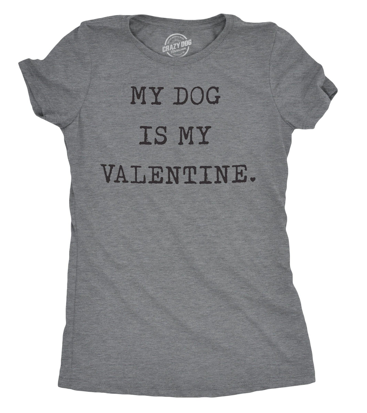 My Dog Is My Valentine Women&#39;s Tshirt  -  Crazy Dog T-Shirts