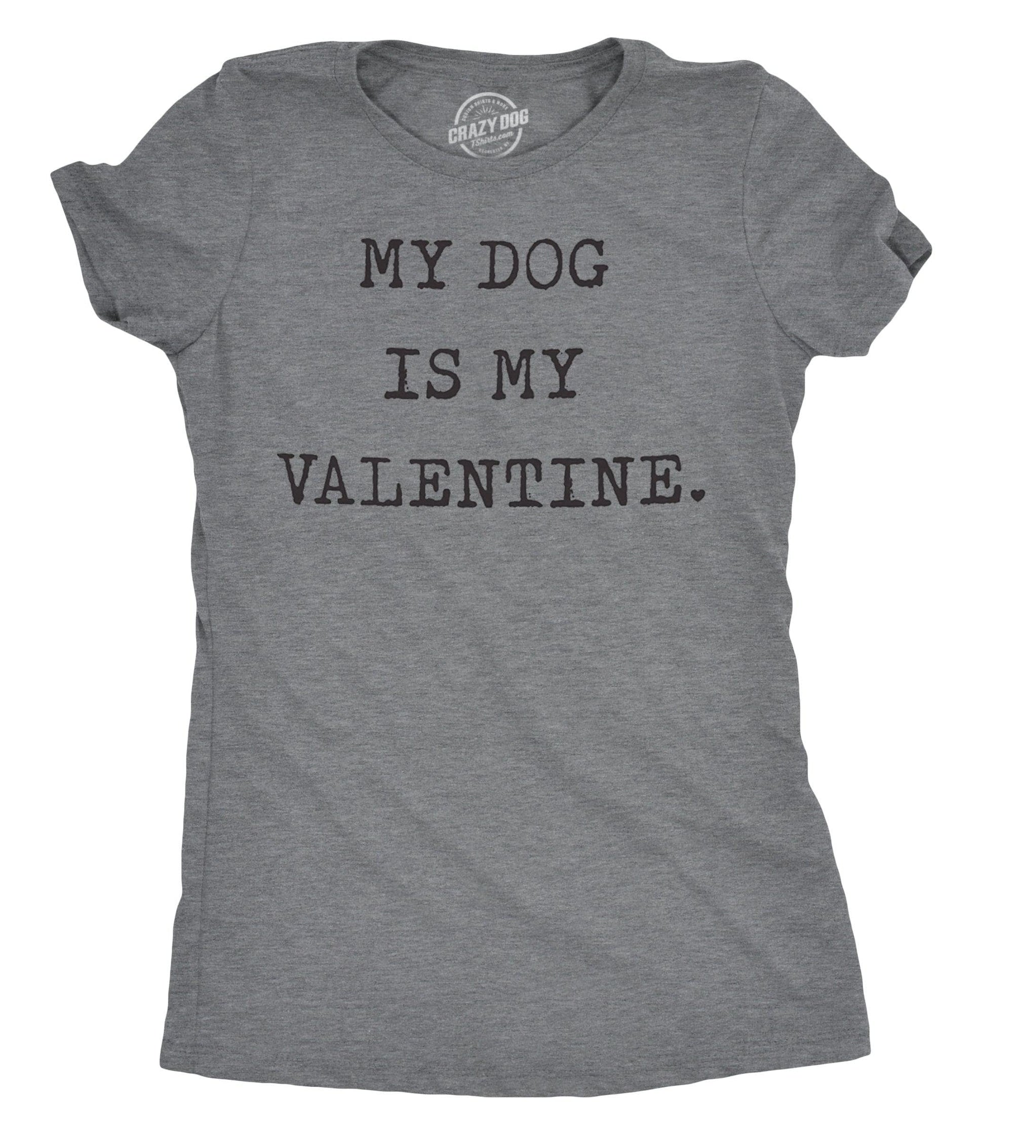 My Dog Is My Valentine Women's Tshirt  -  Crazy Dog T-Shirts