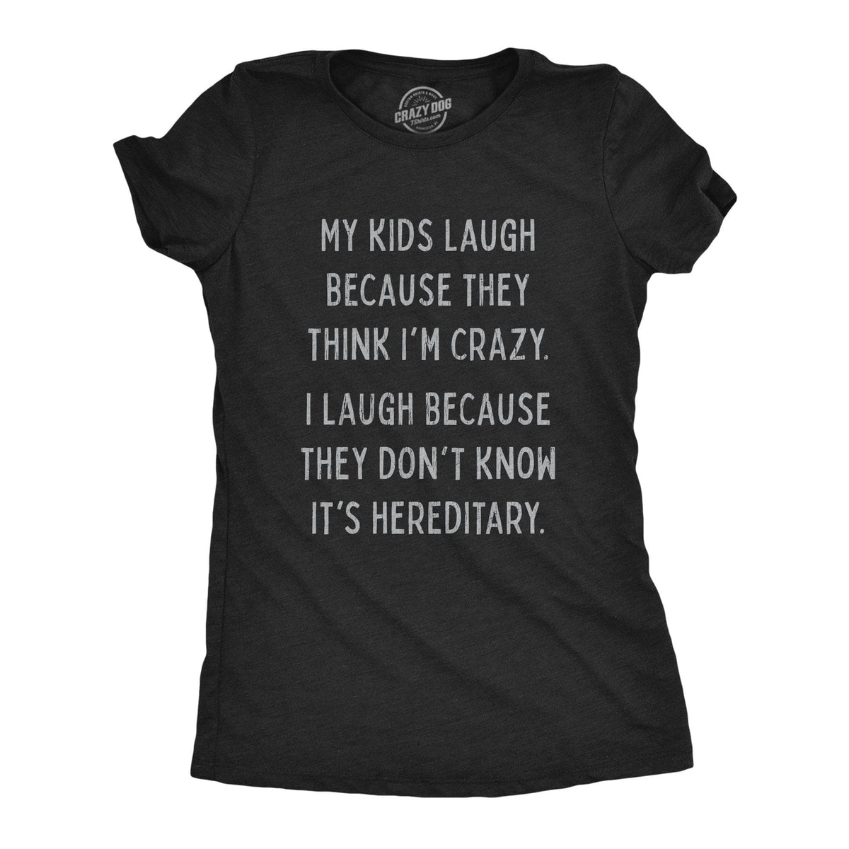 My Kids Laugh Because They Think I&#39;m Crazy Women&#39;s Tshirt - Crazy Dog T-Shirts