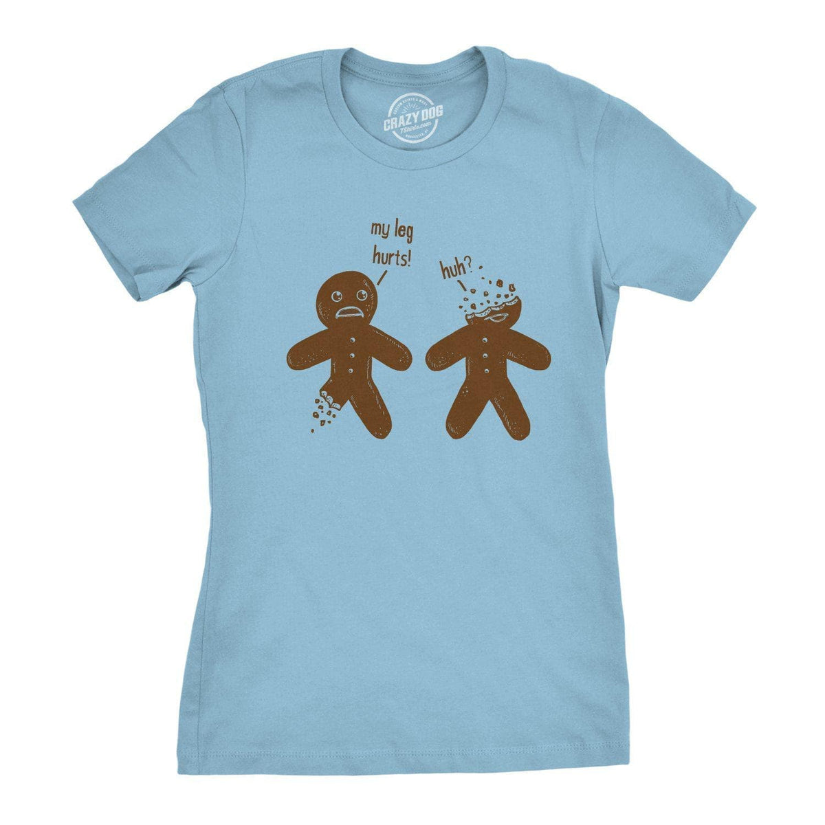 My Leg Hurts. Huh? Gingerbread Women&#39;s Tshirt - Crazy Dog T-Shirts