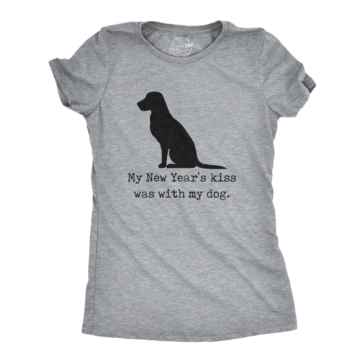 My New Years Kiss Was With My Dog Women&#39;s Tshirt  -  Crazy Dog T-Shirts