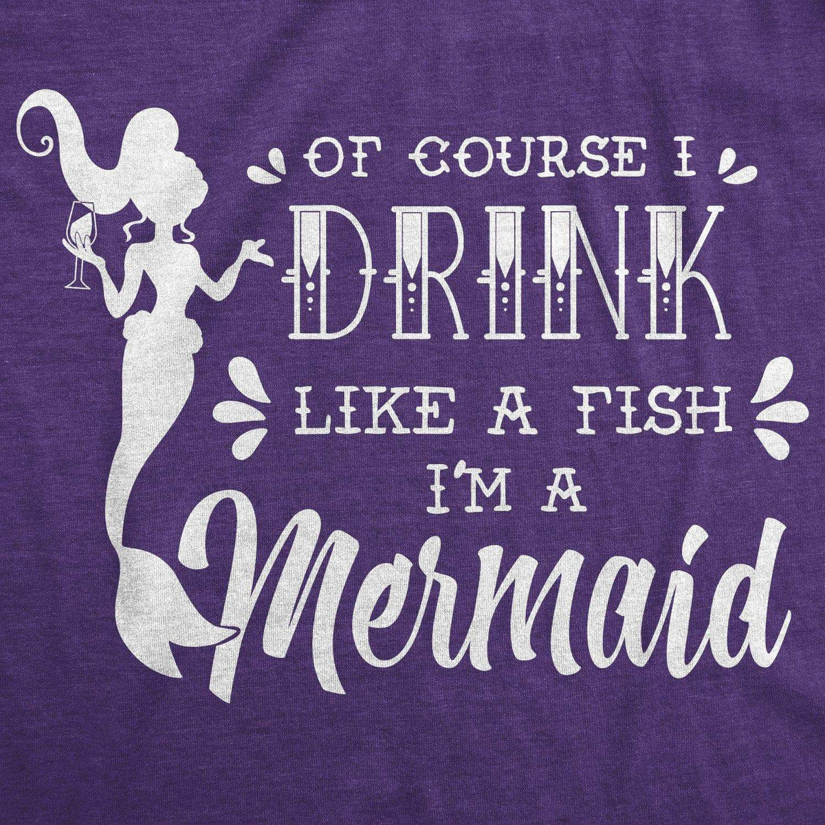 Of Course I Drink Like A Fish I&#39;m A Mermaid Women&#39;s Tshirt  -  Crazy Dog T-Shirts