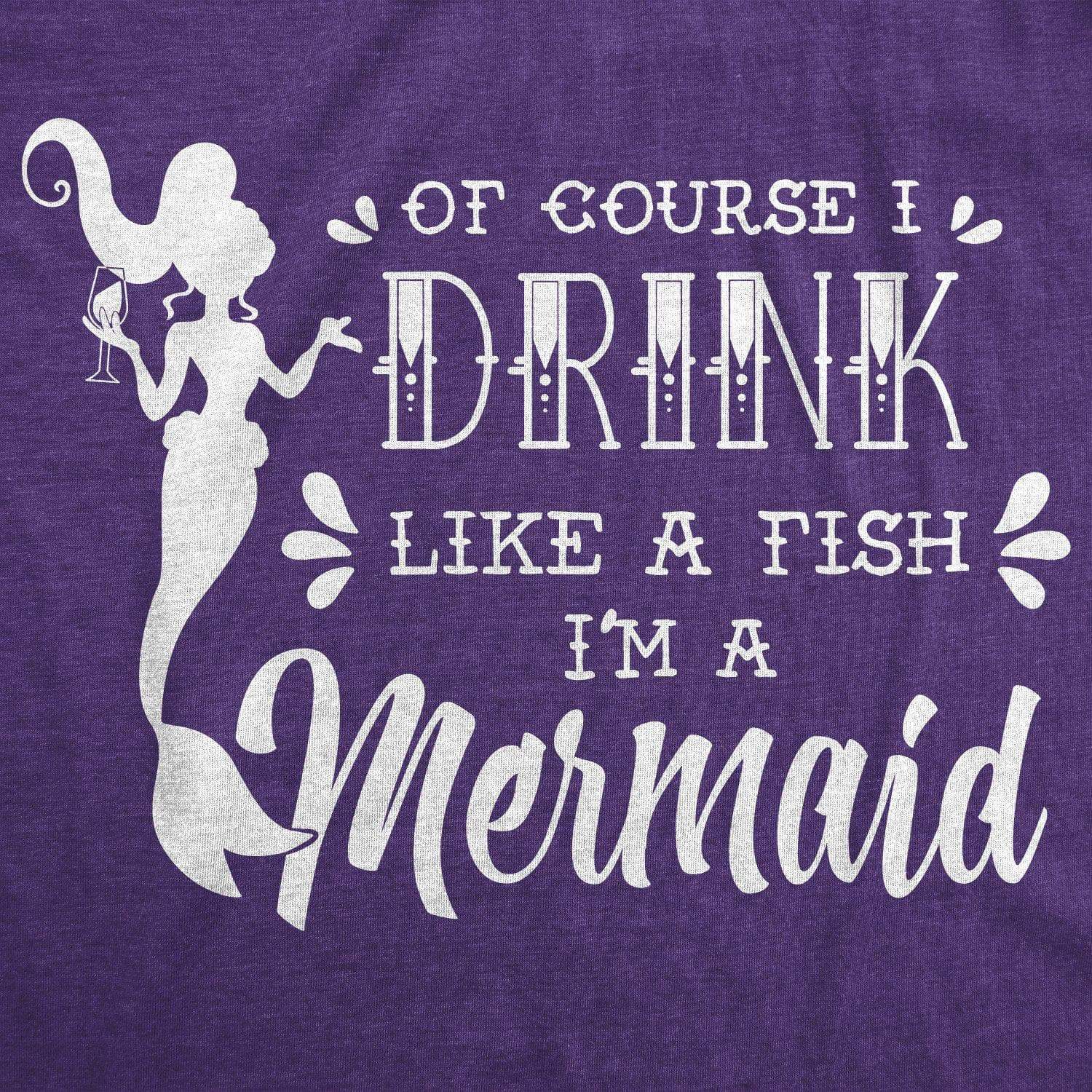 Of Course I Drink Like A Fish I'm A Mermaid Women's Tshirt  -  Crazy Dog T-Shirts