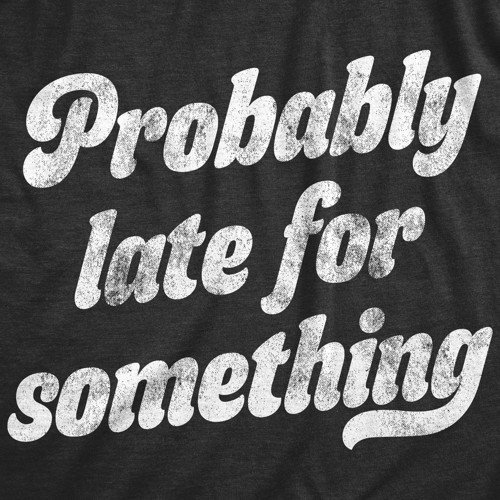 Probably Late For Something Women's Tshirt - Crazy Dog T-Shirts
