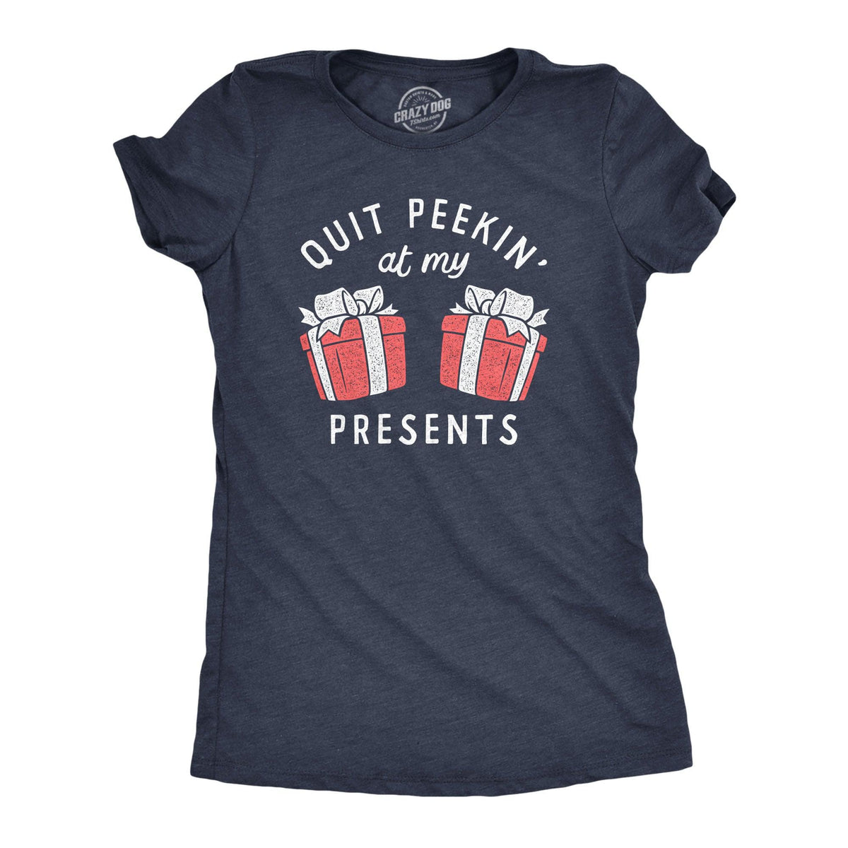 Quit Peakin At My Presents Women&#39;s Tshirt  -  Crazy Dog T-Shirts