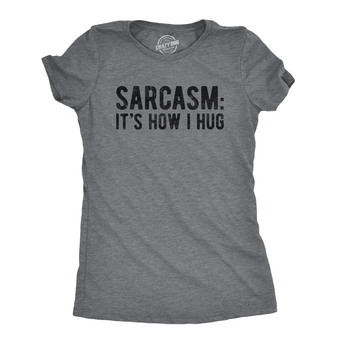 Sarcasm It&#39;s How I Hug Women&#39;s Tshirt - Crazy Dog T-Shirts