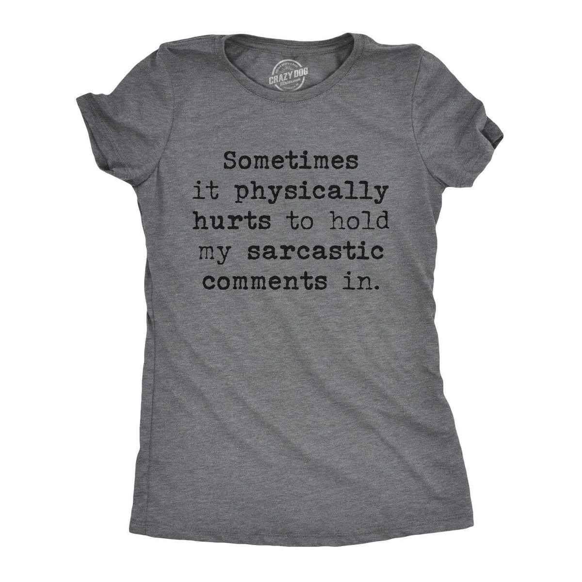 Sometimes It Physically Hurts To Hold My Sarcastic Comments In Women&#39;s Tshirt - Crazy Dog T-Shirts