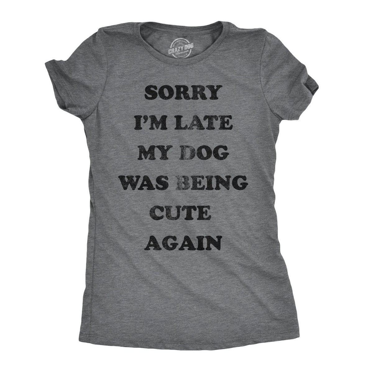 Sorry I&#39;m Late My Dog Was Being Cute Again Women&#39;s Tshirt - Crazy Dog T-Shirts