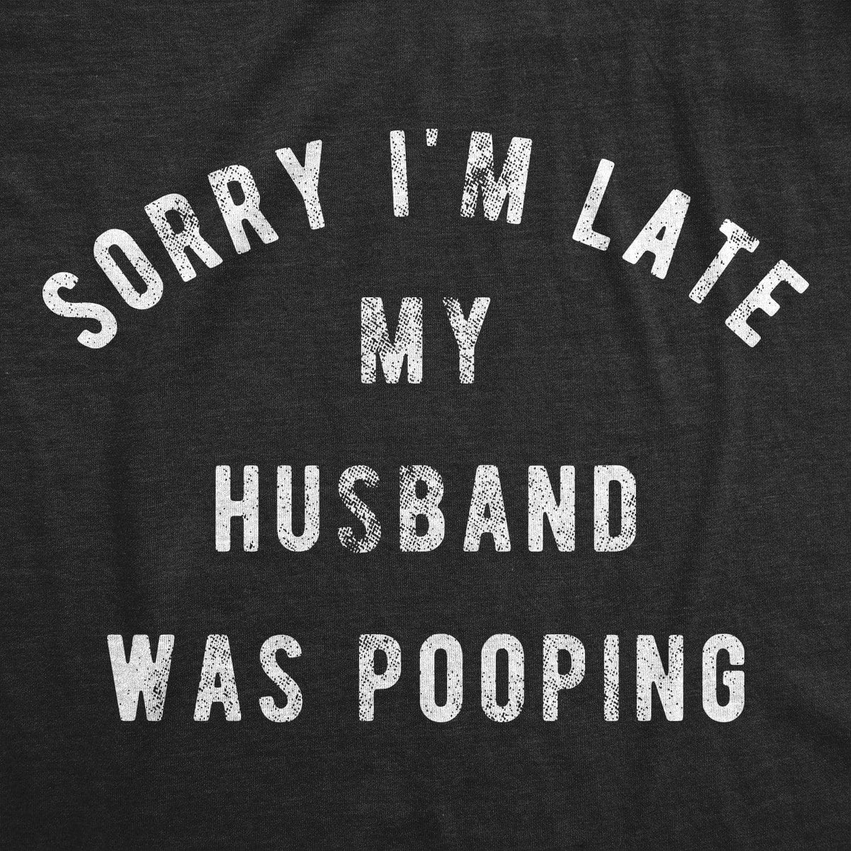 Sorry I&#39;m Late My Husband Was Pooping Women&#39;s Tshirt  -  Crazy Dog T-Shirts