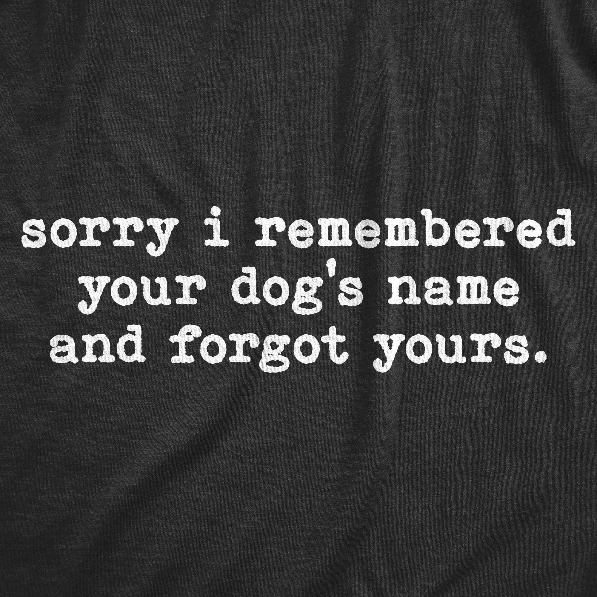 Sorry I Remembered Your Dog's Name And Forgot Yours Women's Tshirt - Crazy Dog T-Shirts