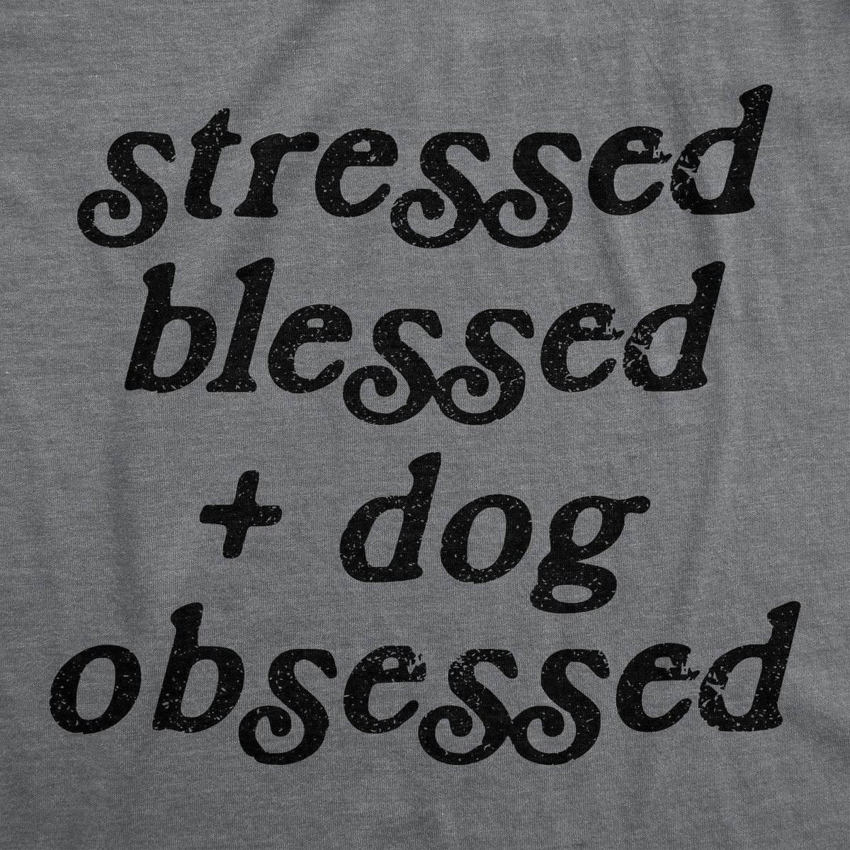 Stressed Blessed And Dog Obsessed Women&#39;s Tshirt - Crazy Dog T-Shirts
