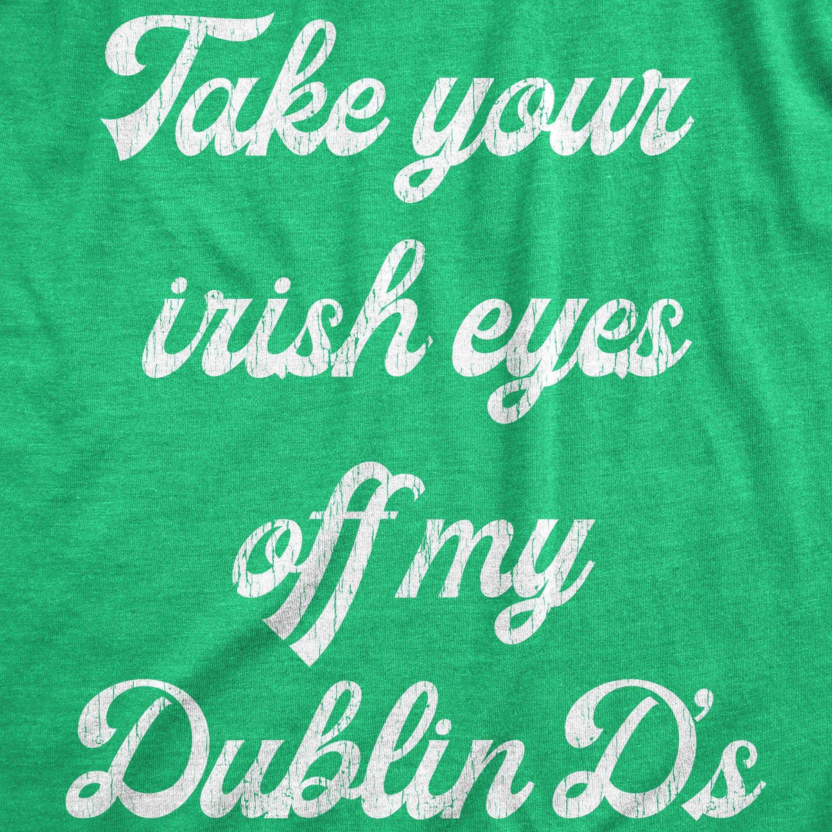 Take Your Irish Eyes Off My Dublin D&#39;s Women&#39;s Tshirt - Crazy Dog T-Shirts