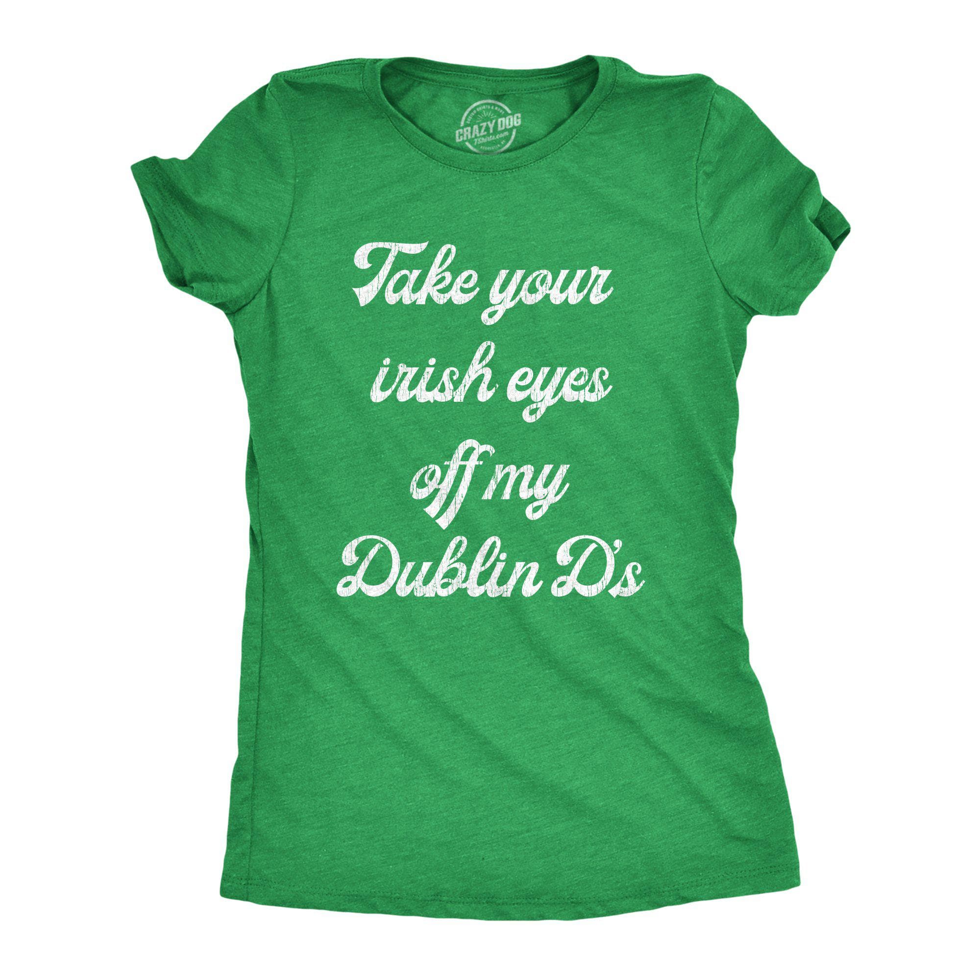 Take Your Irish Eyes Off My Dublin D's Women's Tshirt - Crazy Dog T-Shirts