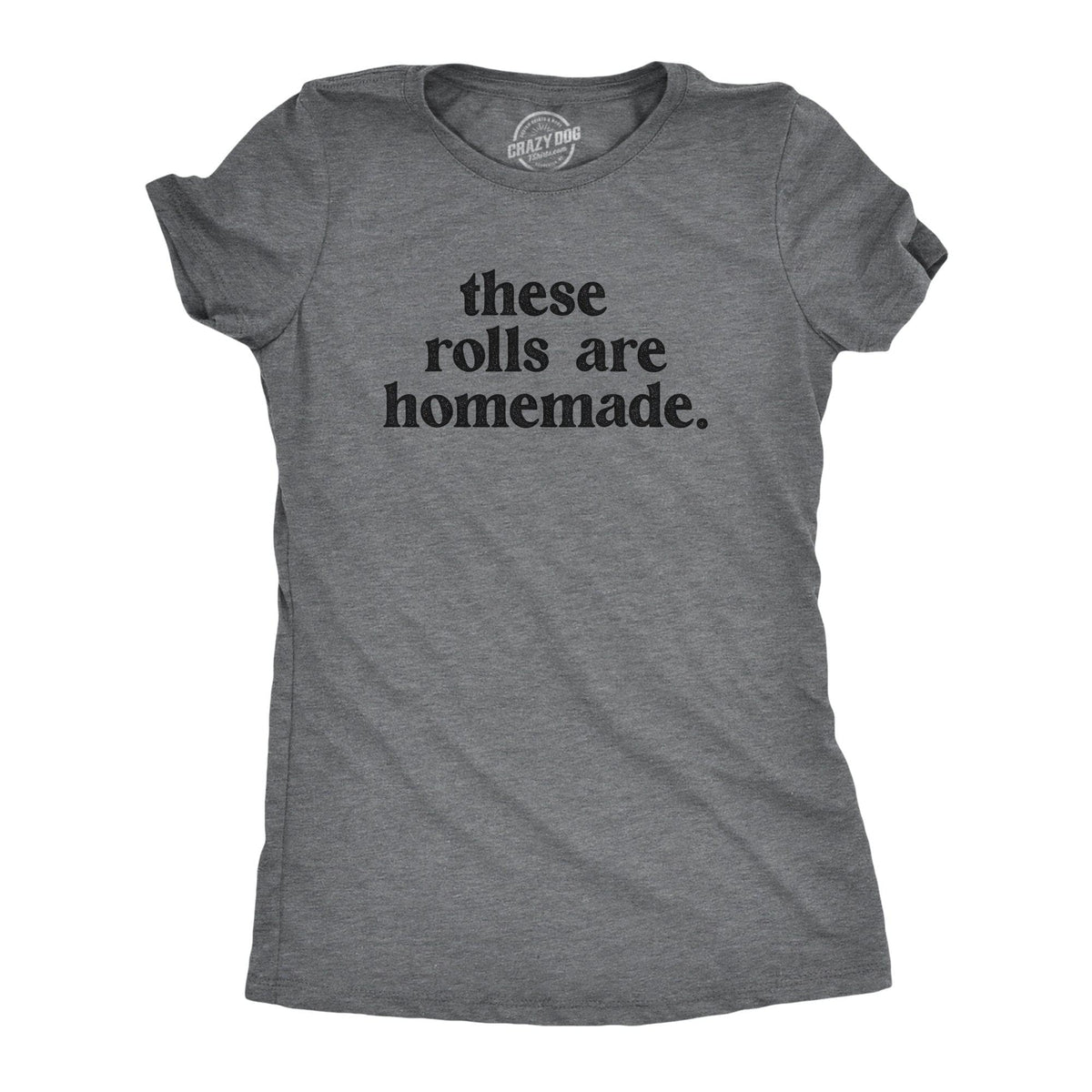 These Rolls Are Homemade Women&#39;s Tshirt  -  Crazy Dog T-Shirts