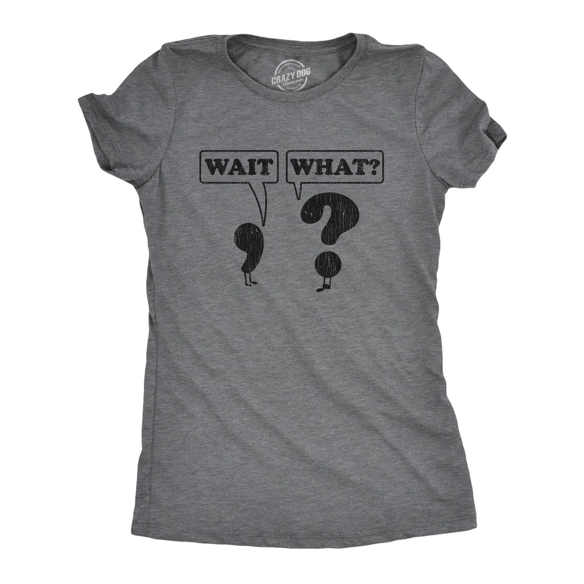 Wait, What? Women's Tshirt - Crazy Dog T-Shirts