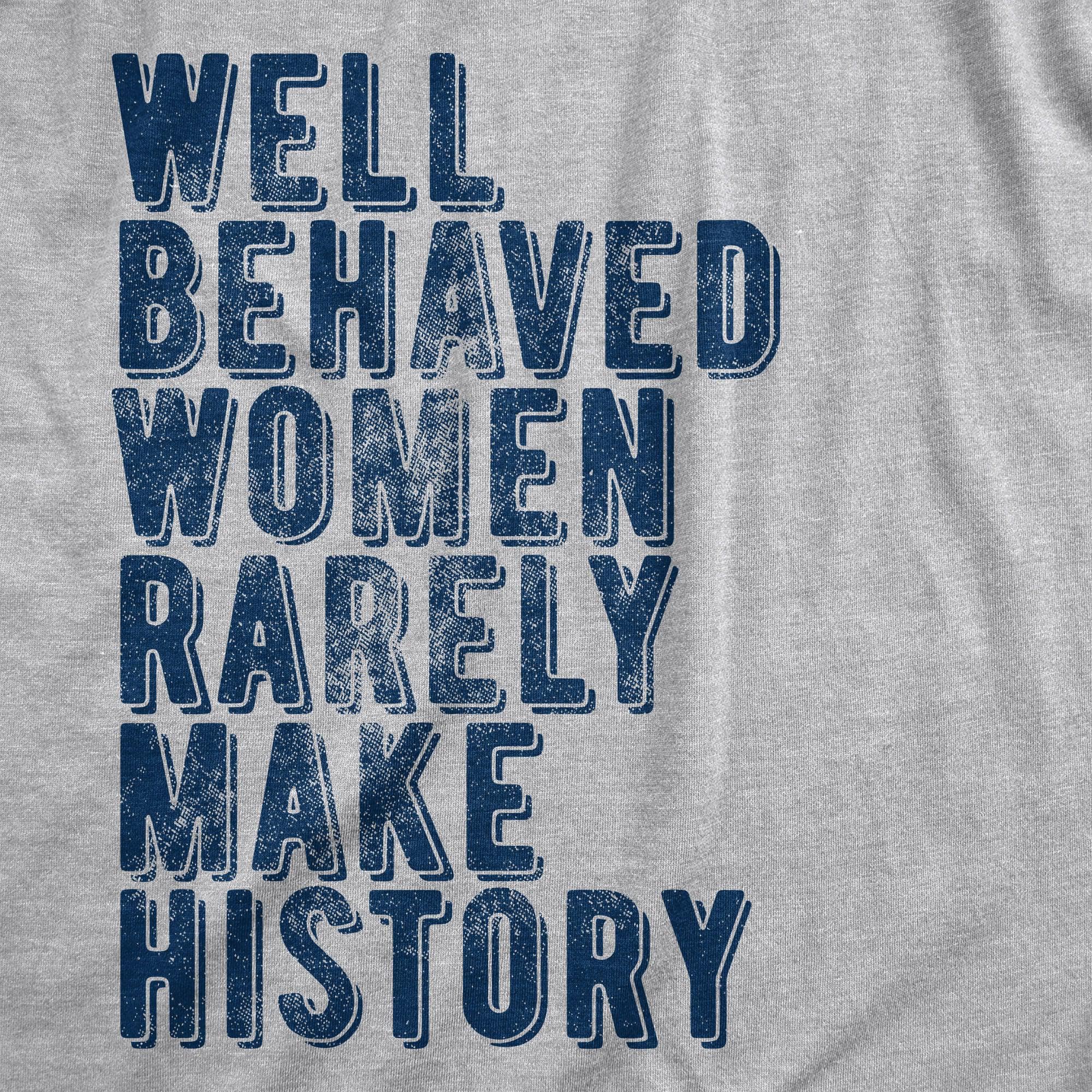 Well Behaved Women Rarely Make History Women's Tshirt  -  Crazy Dog T-Shirts