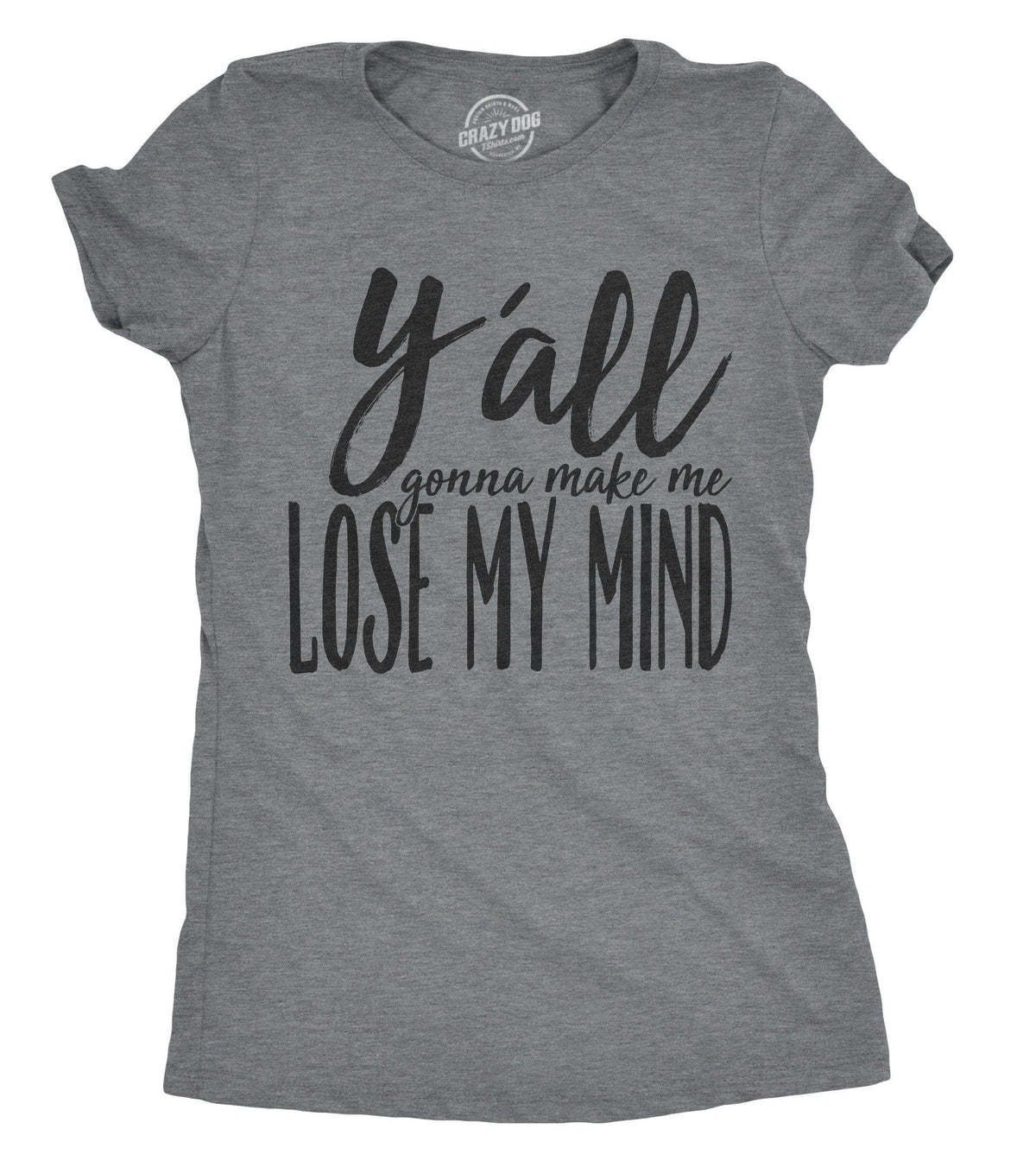 Y&#39;all Gonna Make Me Lose My Mind Women&#39;s Tshirt  -  Crazy Dog T-Shirts