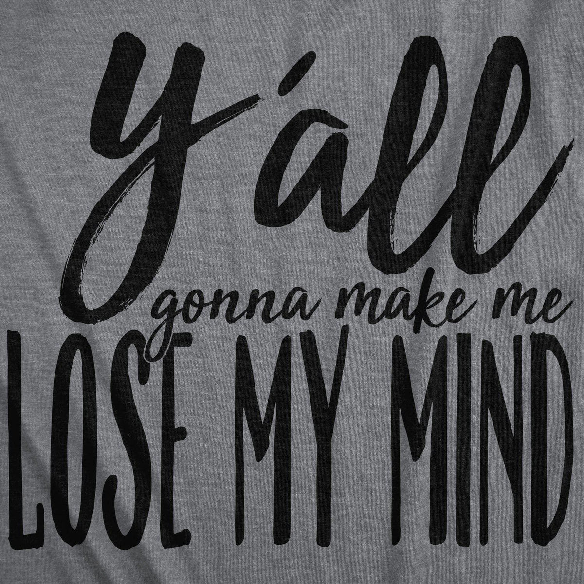 Y&#39;all Gonna Make Me Lose My Mind Women&#39;s Tshirt  -  Crazy Dog T-Shirts