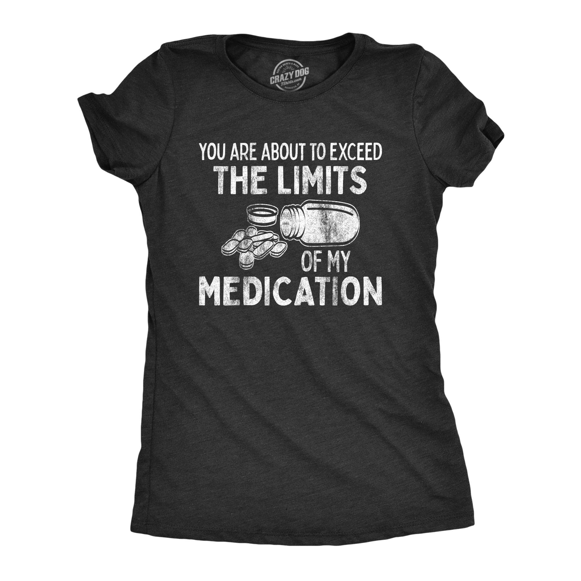 You Are About To Exceed The Limits Of My Medication Women's Tshirt  -  Crazy Dog T-Shirts