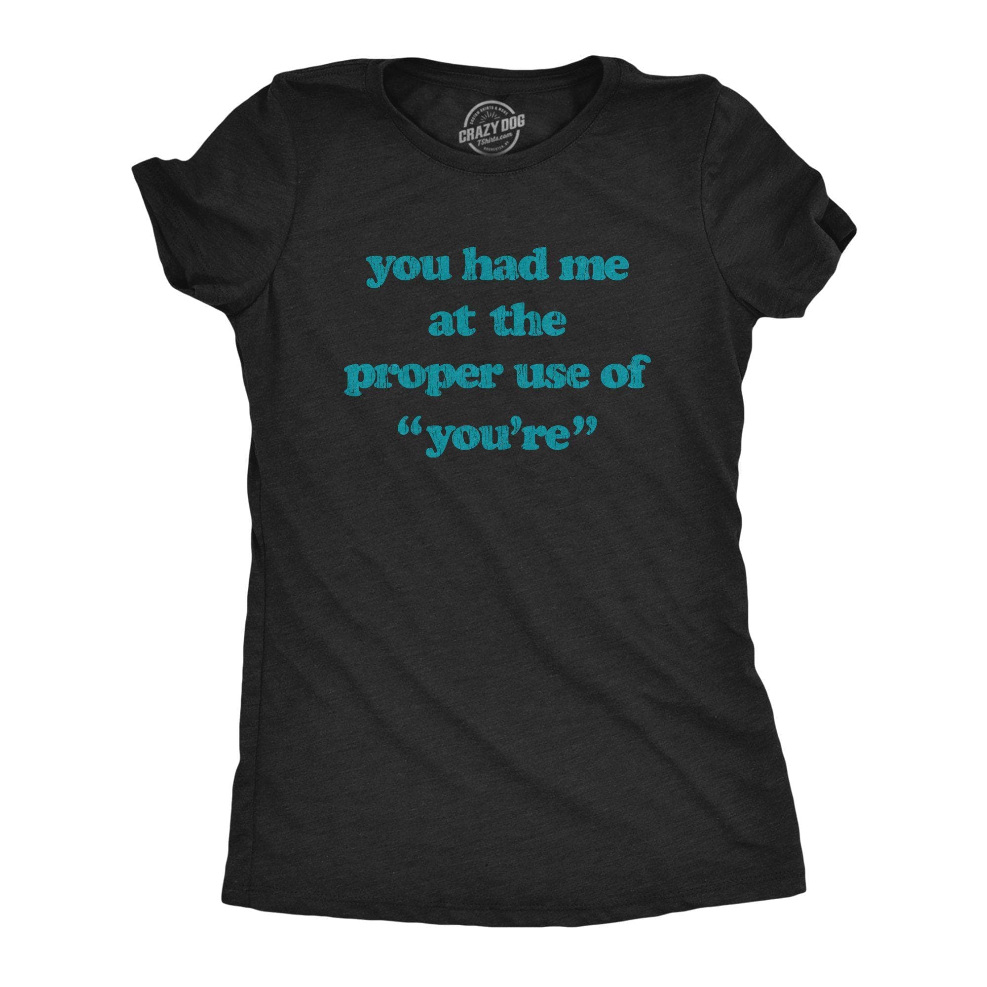 You Had Me At The Proper Use Of You're Women's Tshirt - Crazy Dog T-Shirts