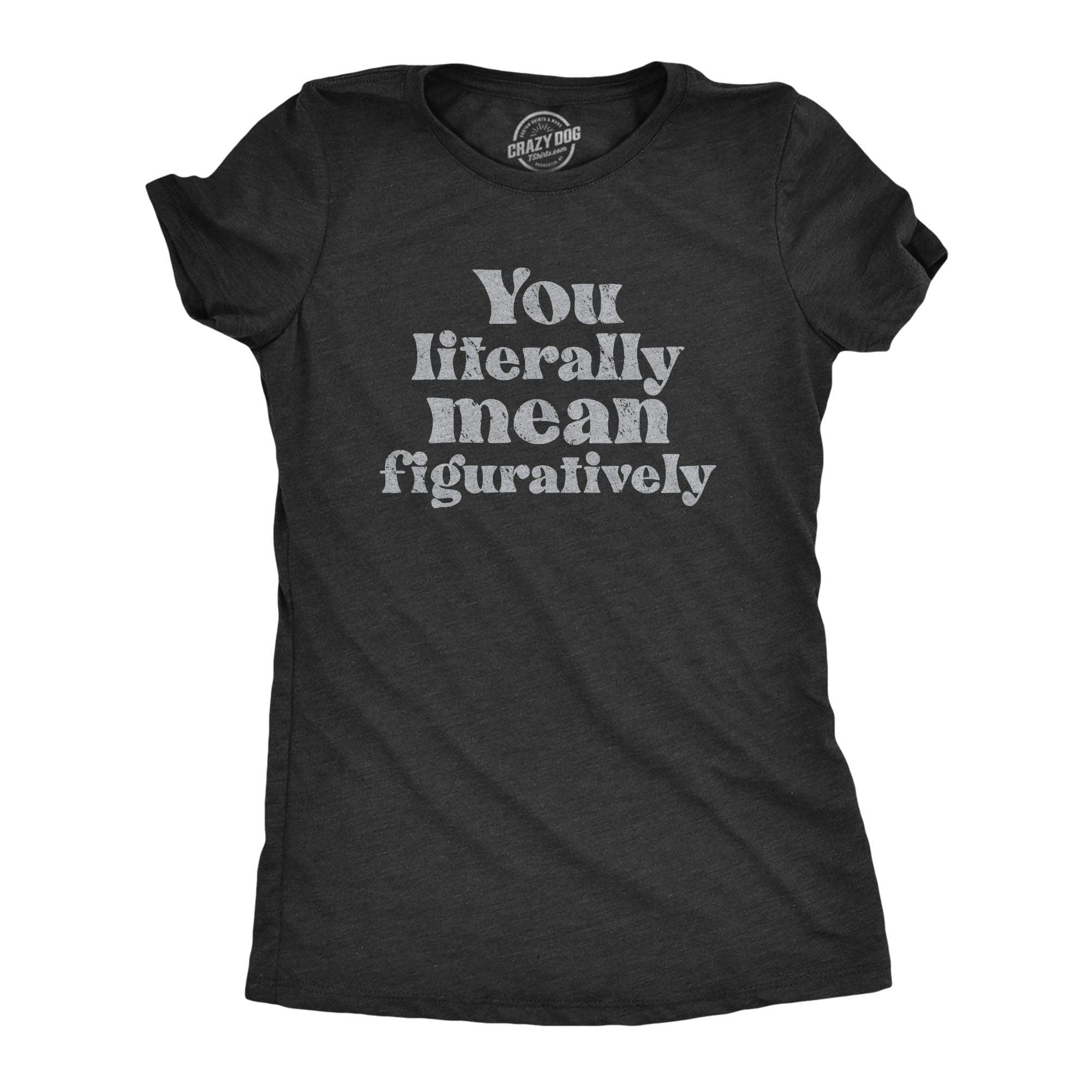 You Literally Mean Figuratively Women's Tshirt  -  Crazy Dog T-Shirts