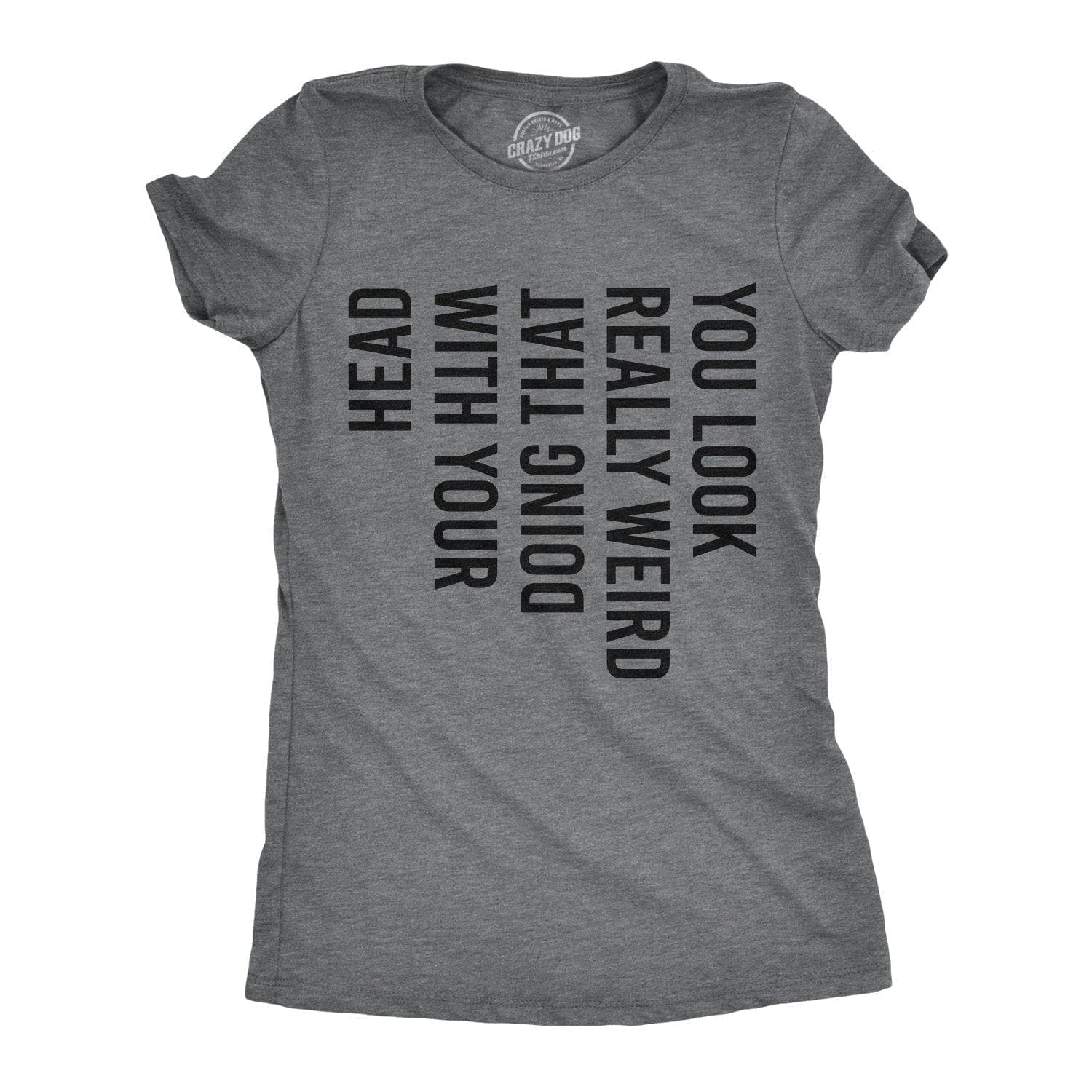 You Look Really Weird Doing That With Your Head Women's Tshirt  -  Crazy Dog T-Shirts