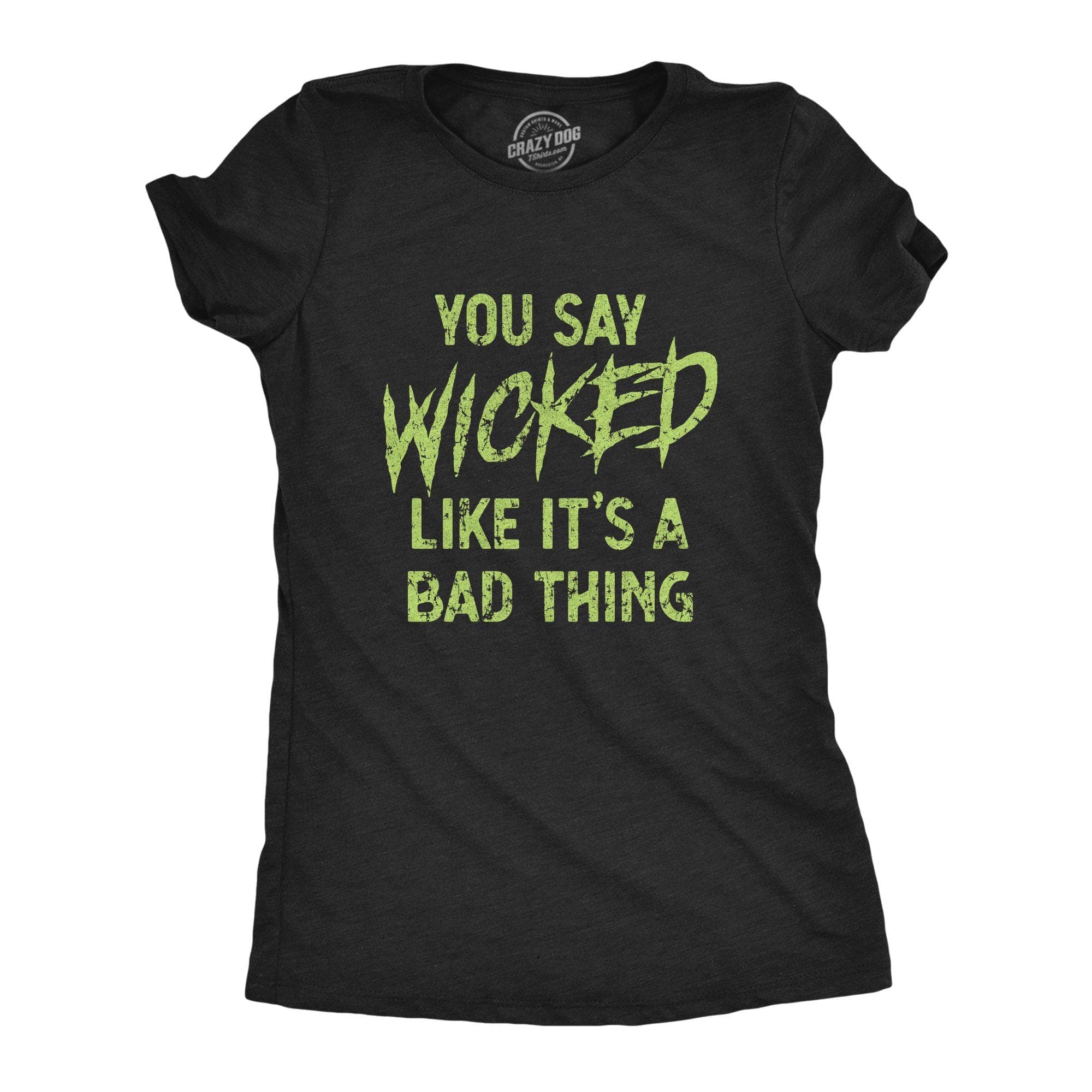 You Say Wicked Like It's A Bad Thing Women's Tshirt - Crazy Dog T-Shirts