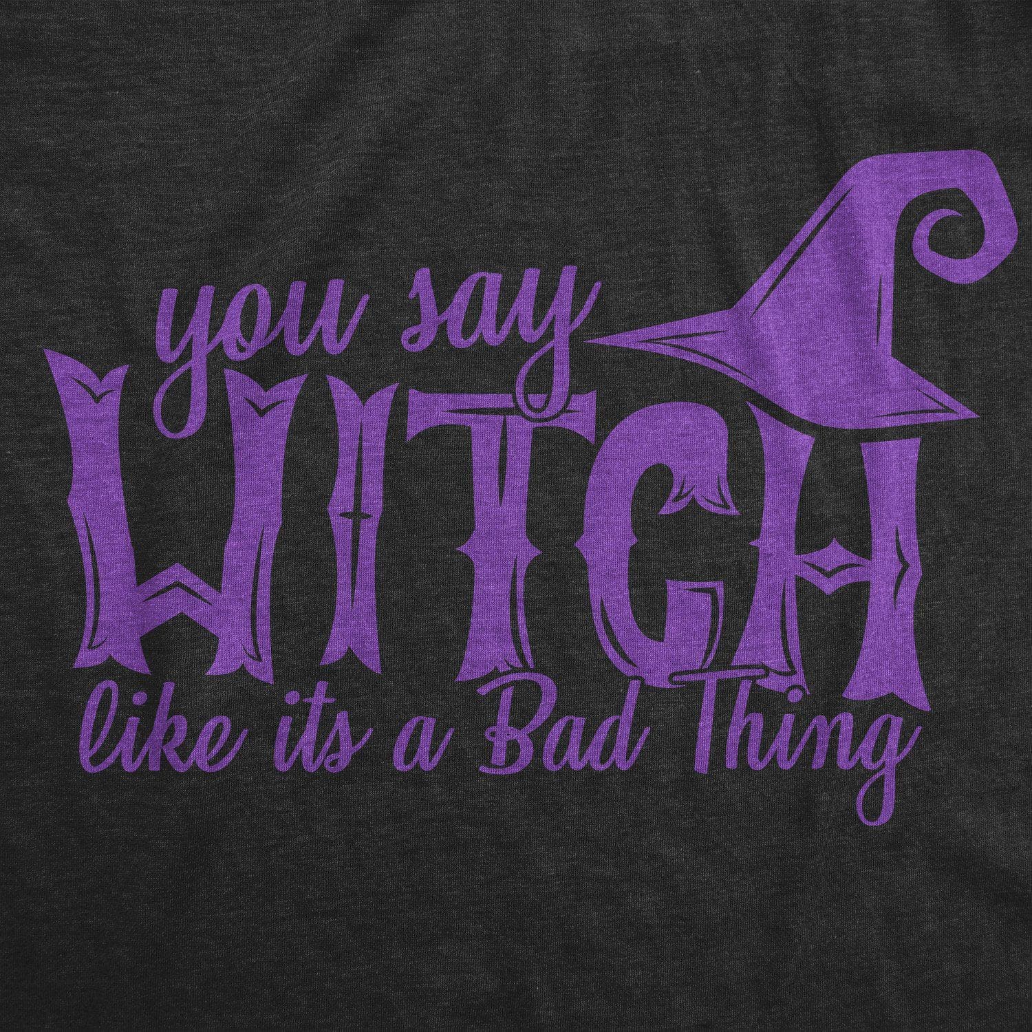 You Say Witch Like It's A Bad Thing Women's Tshirt - Crazy Dog T-Shirts