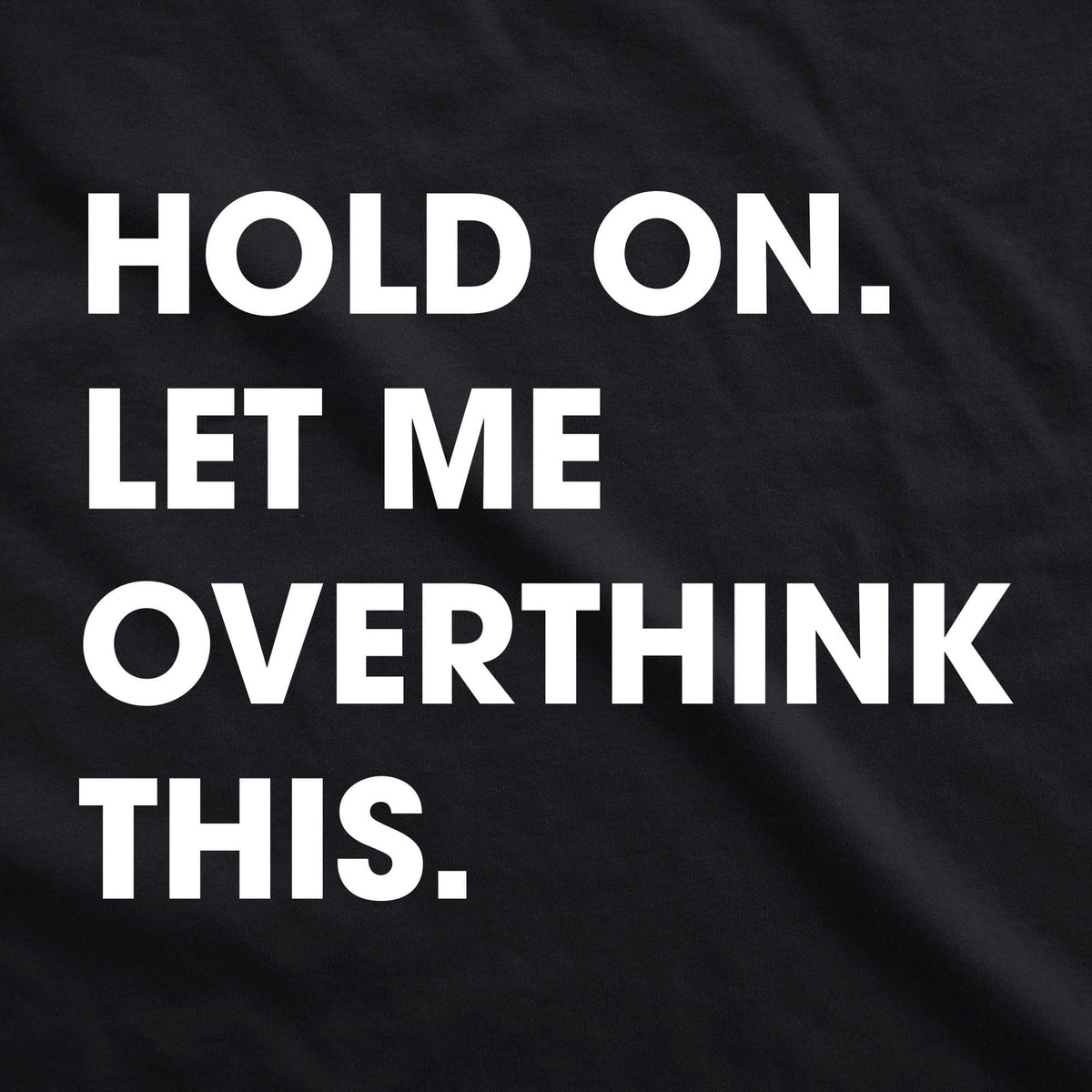 Hold On Let Me Overthink This  -  Crazy Dog T-Shirts