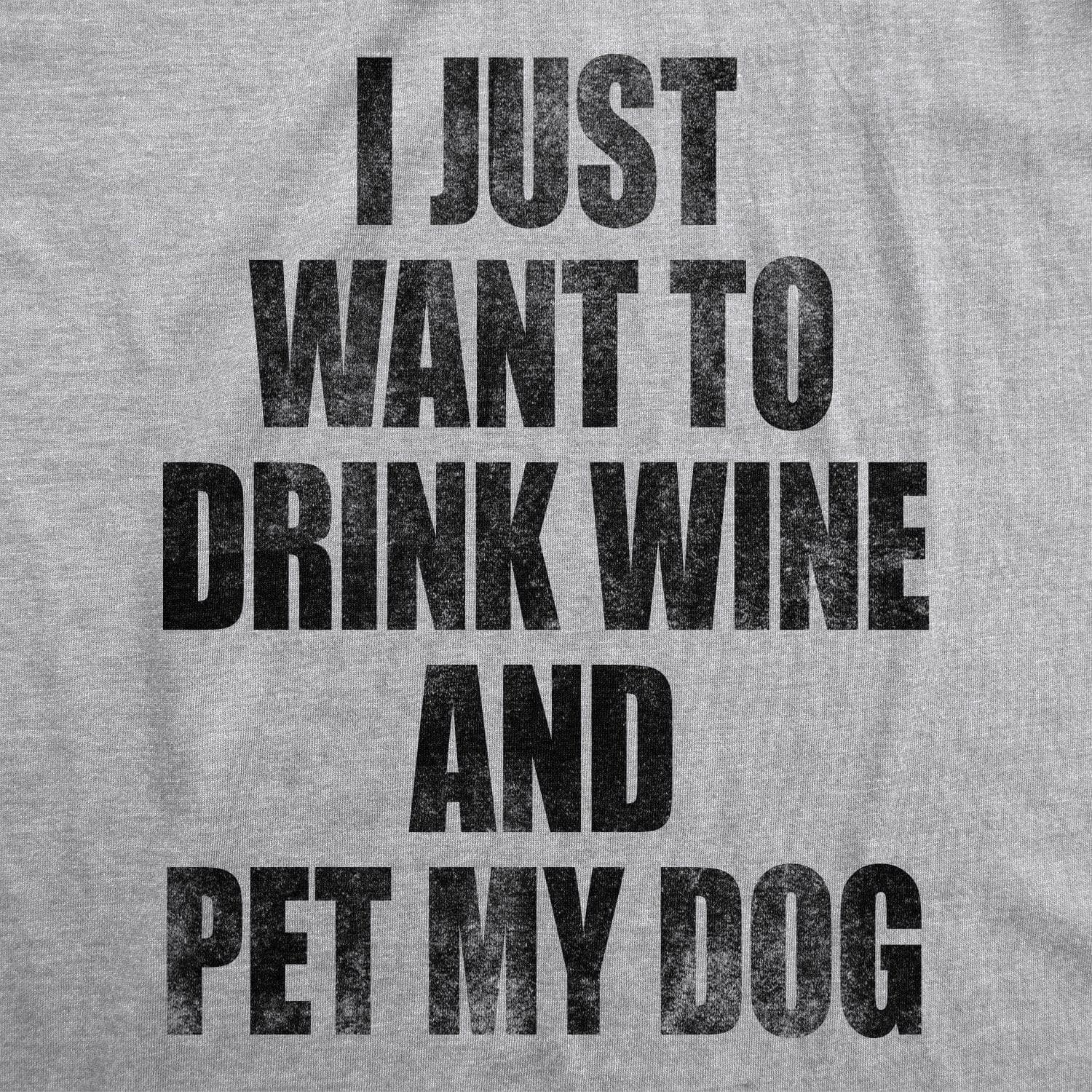I Just Want To Drink Wine and Pet My Dog  -  Crazy Dog T-Shirts