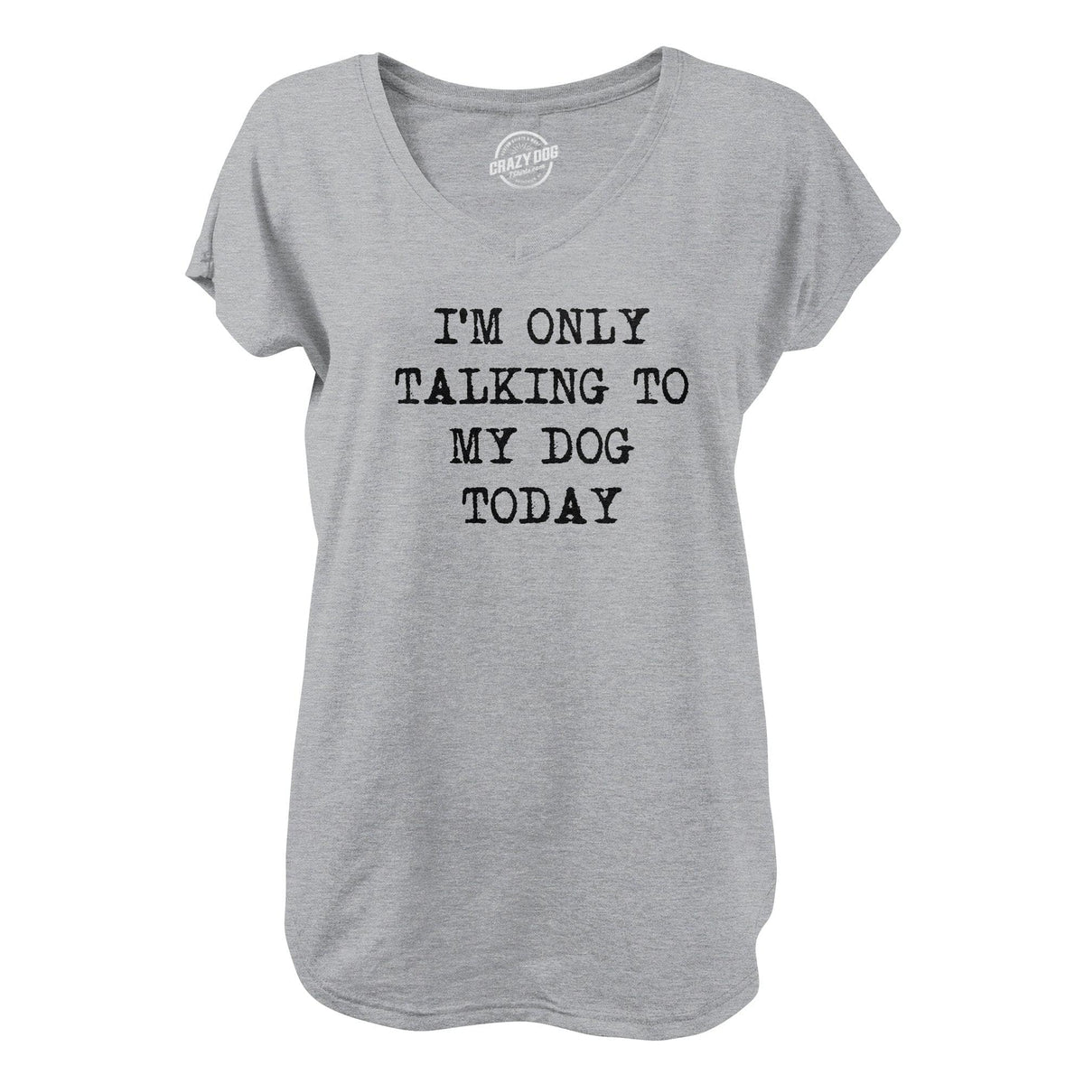 Only Talking To My Dog Today  -  Crazy Dog T-Shirts